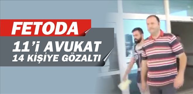 FETÖ TERÖR SORUŞTURMASINDA 14 GÖZALTI
