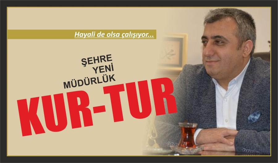 ŞEHRE YENİ MÜDÜRLÜK KUR - TUR