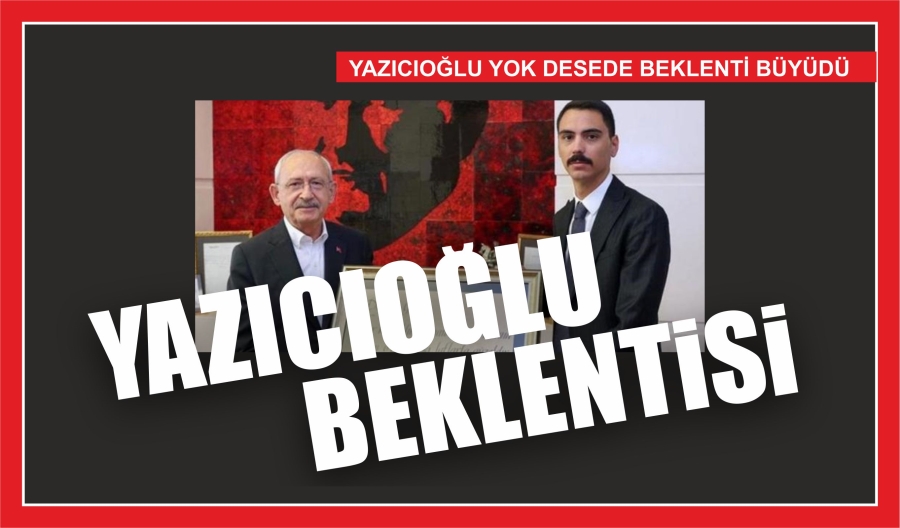 YAZICIOĞLU BEKLENTİSİ