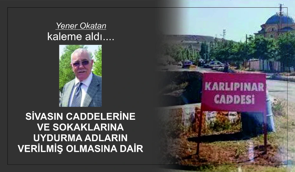 SİVASIN CADDELERİNE VE SOKAKLARINA UYDURMA ADLARIN VERİLMİŞ OLMASINA DAİR