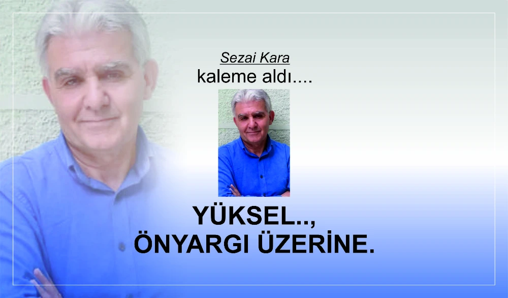 YÜKSEL...ÖNYARGI ÜZERİNE.