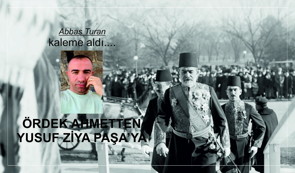 ÖRDEK AHMETTEN YUSUF ZİYA PAŞA’YA