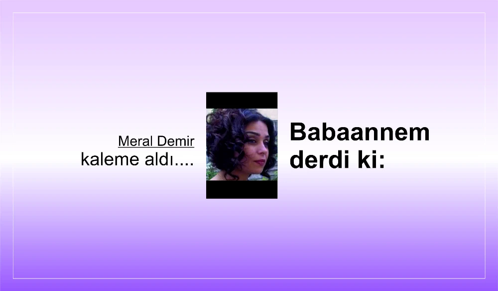 Babaannem derdi ki: