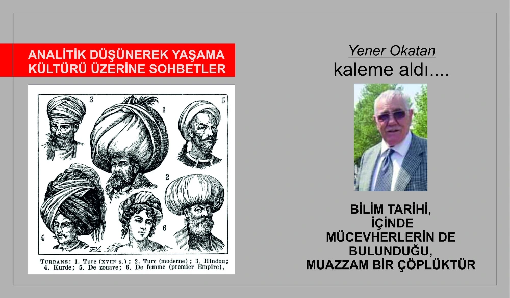 BİLİM TARİHİ, İÇİNDE MÜCEVHERLERİN DE BULUNDUĞU, MUAZZAM BİR ÇÖPLÜKTÜR