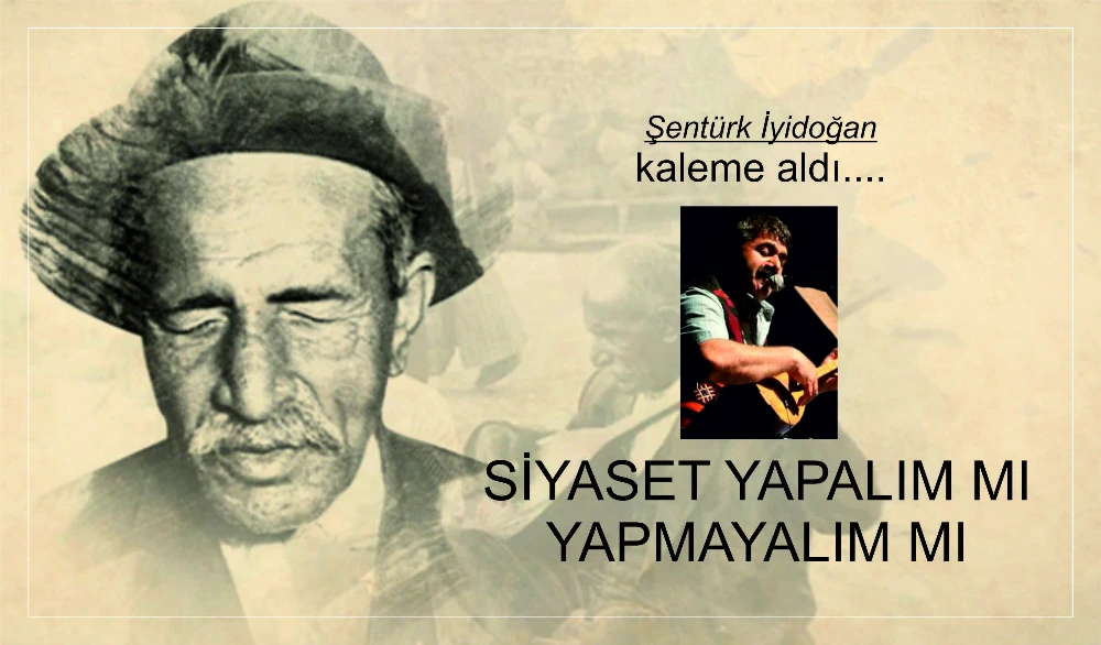 SİYASET YAPALIM MI YAPMAYALIM MI