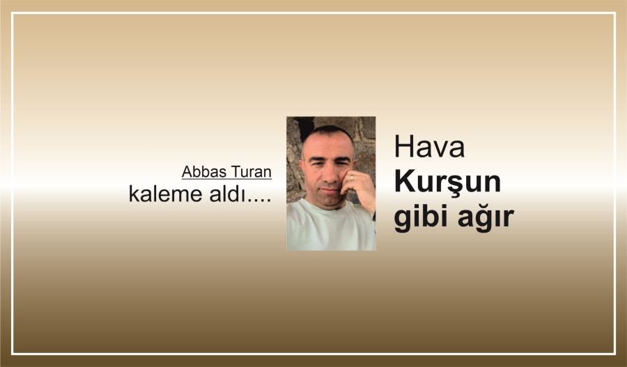 HAVA KURŞUN GİBİ AĞIR