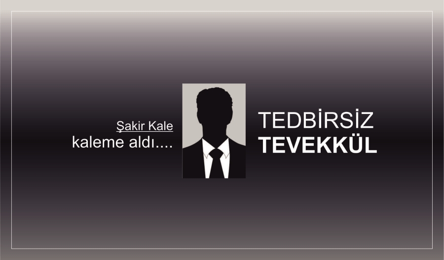 TEDBİRSİZ TEVEKKÜL