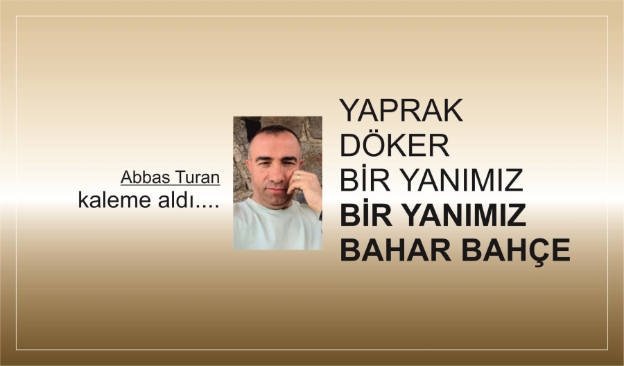 YAPRAK DÖKER BİR YANIMIZ BİR YANIMIZ BAHAR BAHÇE