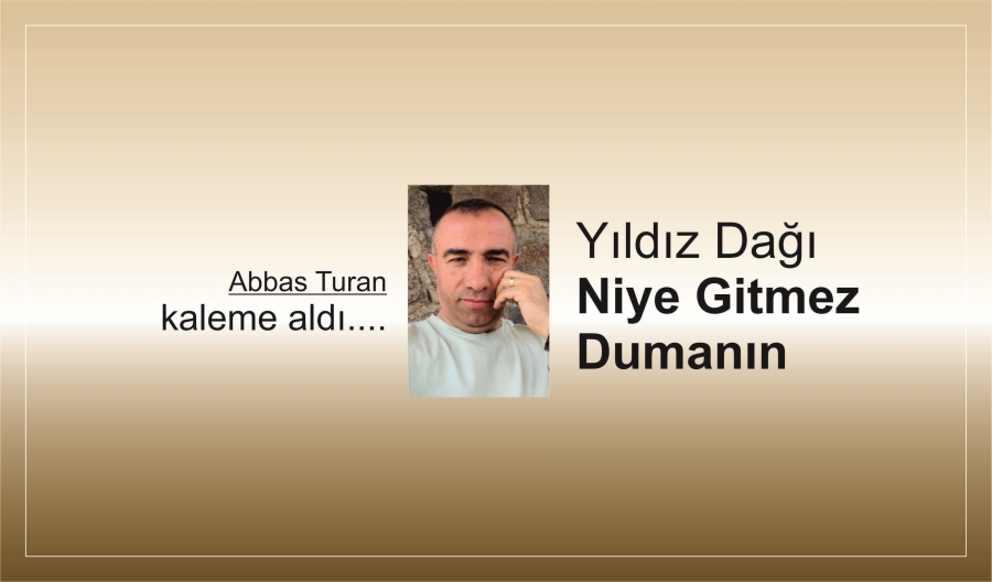 YILDIZ DAĞI NİYE GİTMEZ DUMANIN