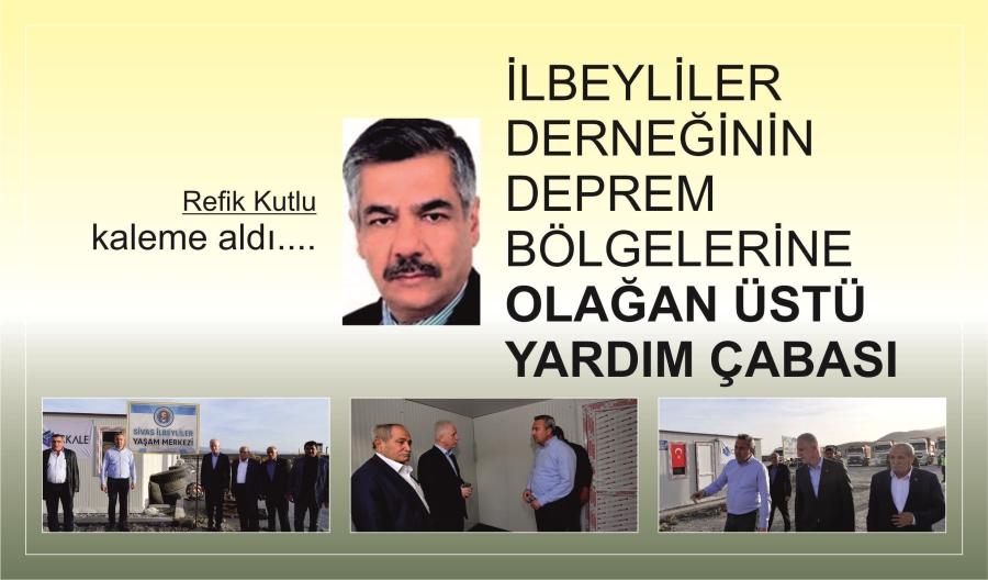 İLBEYLİLER DERNEĞİNİN DEPREM BÖLGELERİNE OLAĞAN ÜSTÜ YARDIM ÇABASI