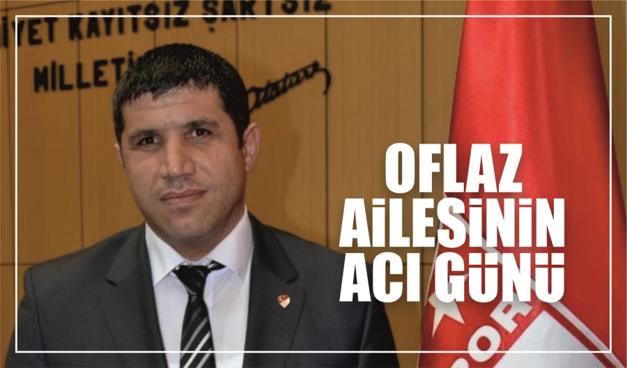 OFLAZ AİLESİNİN ACI GÜNÜ