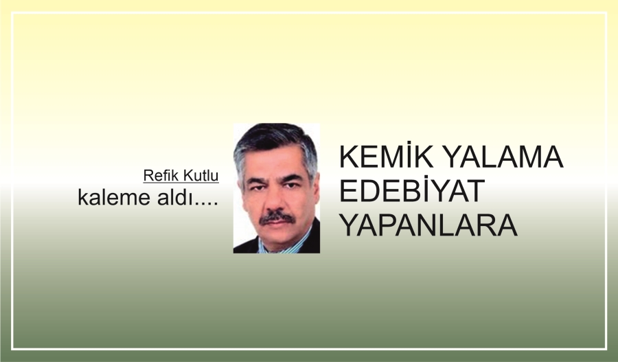 KEMİK YALAMA EDEBİYAT YAPANLARA