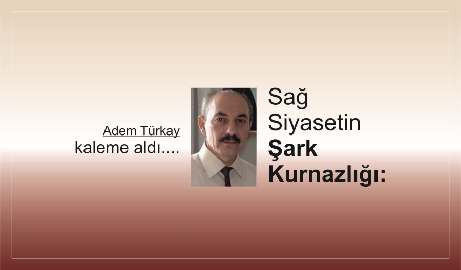 Sağ Siyasetin Şark Kurnazlığı: