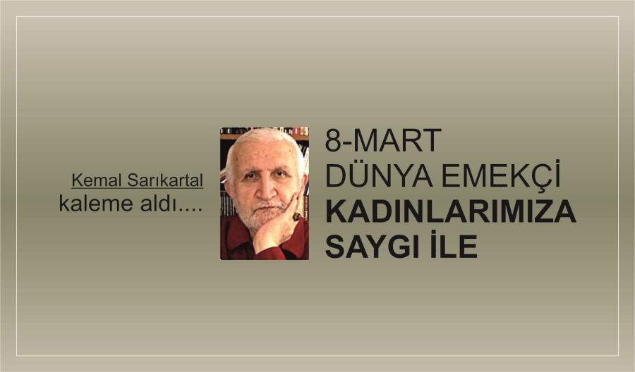 8-MART DÜNYA EMEKÇİ KADINLARIMIZA SAYGI İLE: