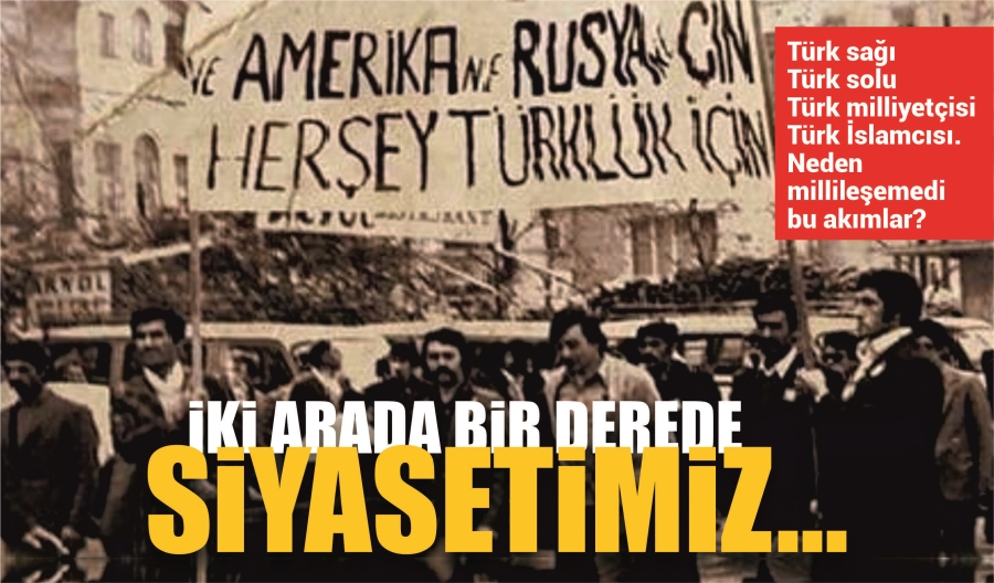 İKİ ARADA BİR DEREDE SİYASETİMİZ...