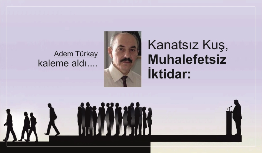 KANATSIZ KUŞ, MUHALEFETSİZ İKTİDAR: