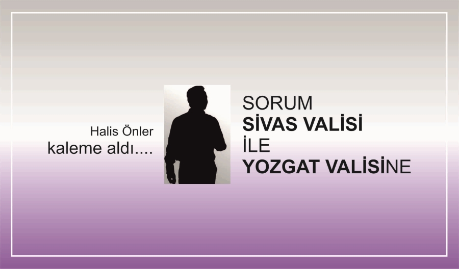 SORUM SİVAS VALİSİ İLE YOZGAT VALİSİNE