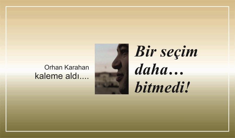 Bir seçim daha… bitmedi!