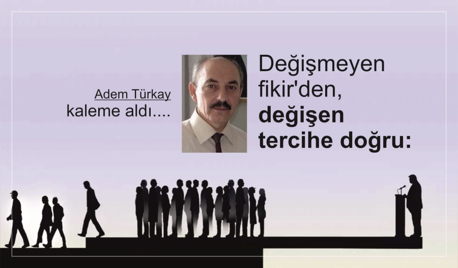 Değişmeyen fikir’den, değişen tercihe doğru: