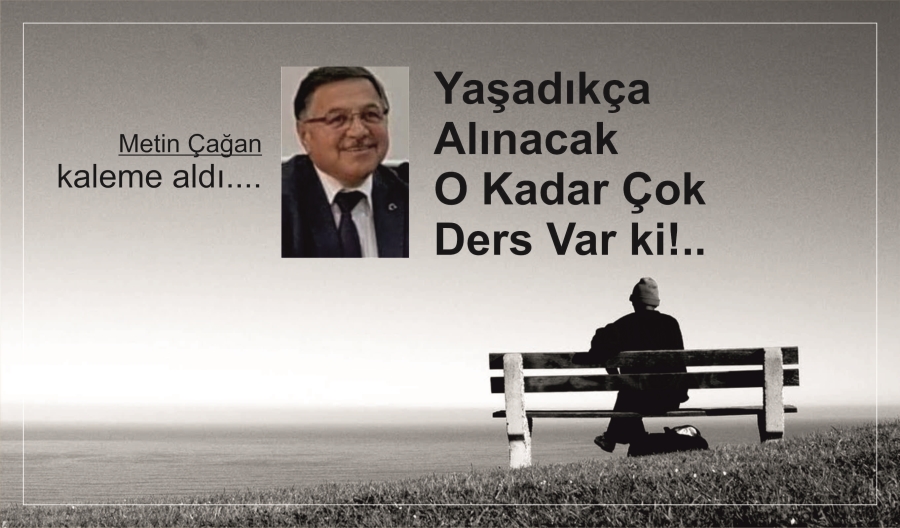Yaşadıkça Alınacak O Kadar Çok Ders Var ki!..