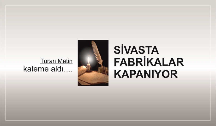 SİVASTA FABRİKALAR KAPANIYOR