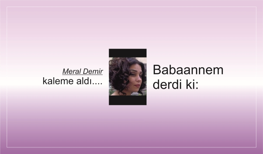 Babaannem derdi ki: