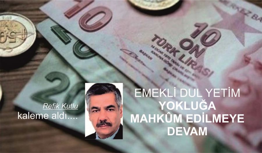 EMEKLİ DUL YETİM YOKLUĞA MAHKÛM EDİLMEYE DEVAM