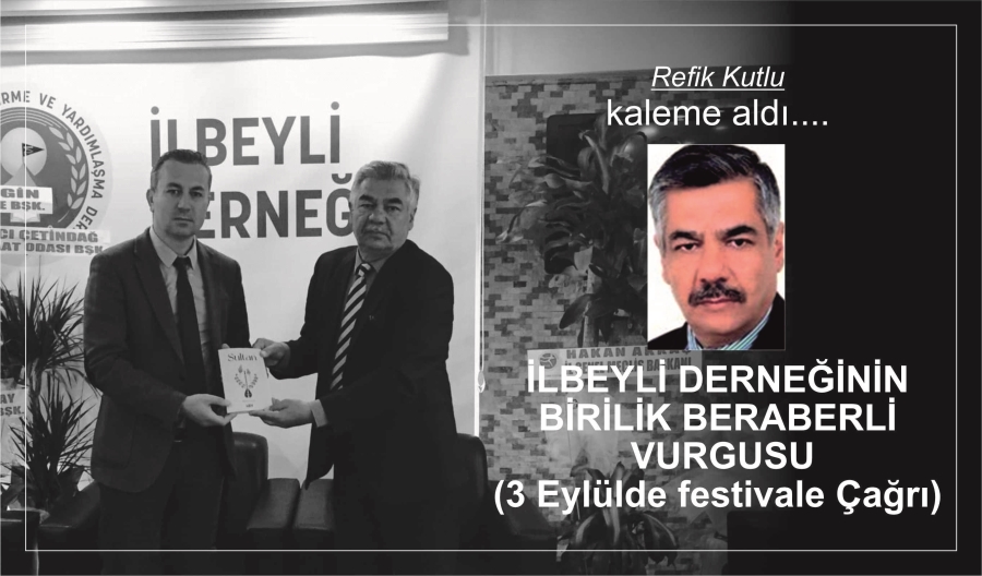 İLBEYLİ DERNEĞİNİN BİRİLİK BERABERLİK VURGUSU (3 Eylülde festivale Çağrı)