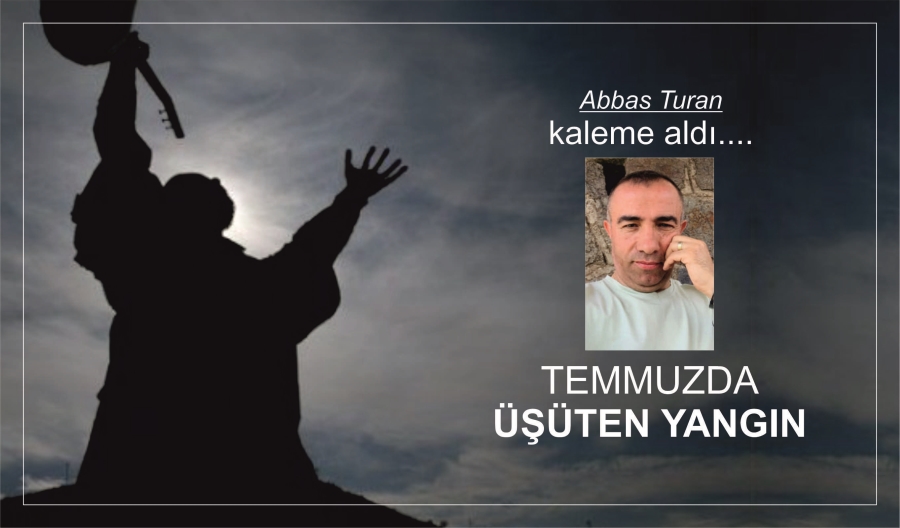 TEMMUZDA ÜŞÜTEN YANGIN