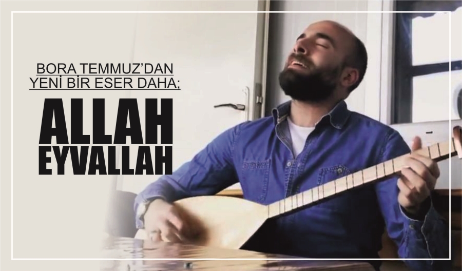 BORA TEMMUZ’DAN YENİ BİR ESER DAHA; ALLAH EYVALLA