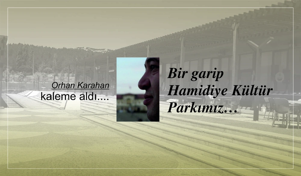 Bir garip Hamidiye Kültür Parkımız…