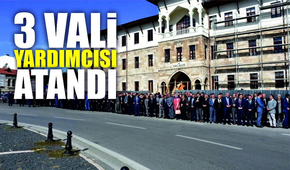 Sivas’a 3 yeni Vali Yardımcısı atandı.