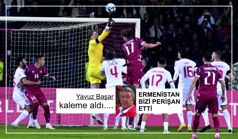 ERMENİSTAN BİZİ PERİŞAN ETTİ
