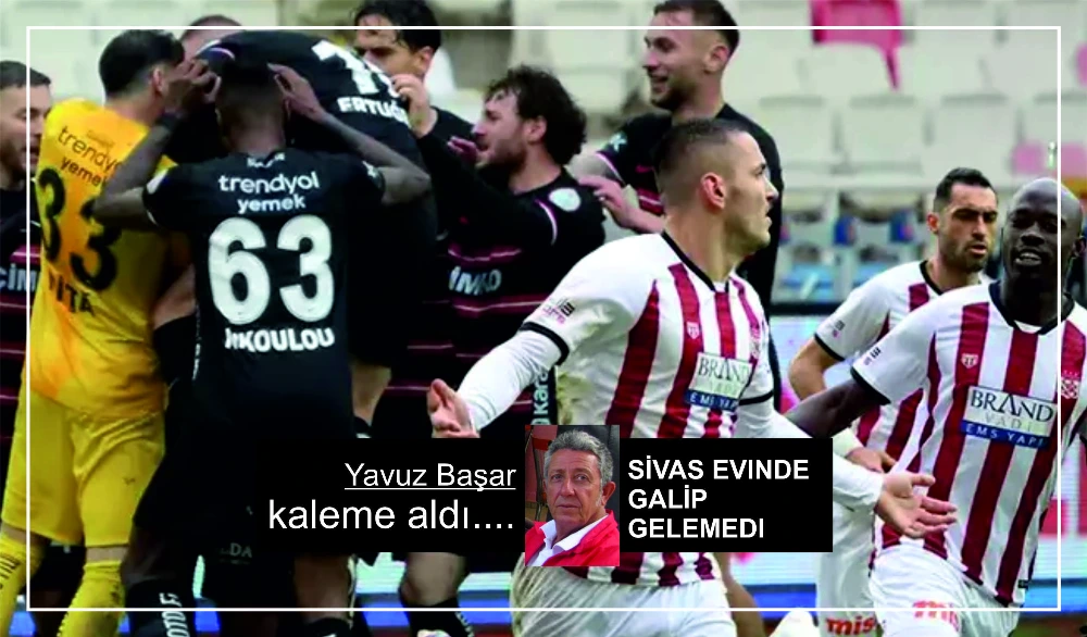 SİVAS  EVINDE GALİP GELEMEDI