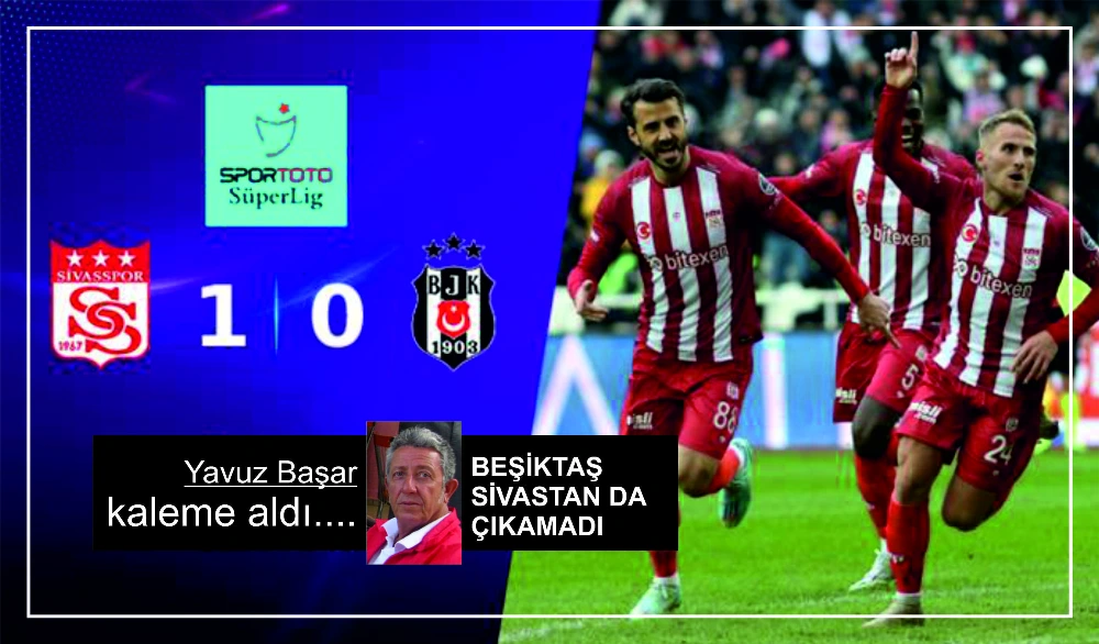 BEŞİKTAŞ SİVASTAN DA CIKAMADI