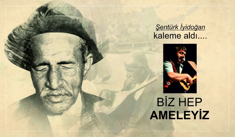 BİZ HEP AMELEYİZ