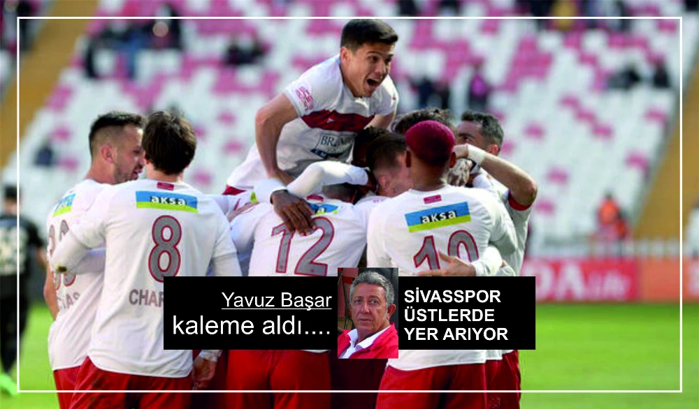 SİVASSPOR ÜSTLERDE  YER ARIYOR