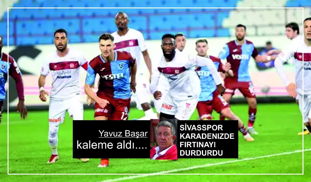 SİVASSPOR KARADENIZDE FIRTINAYI DURDURDU