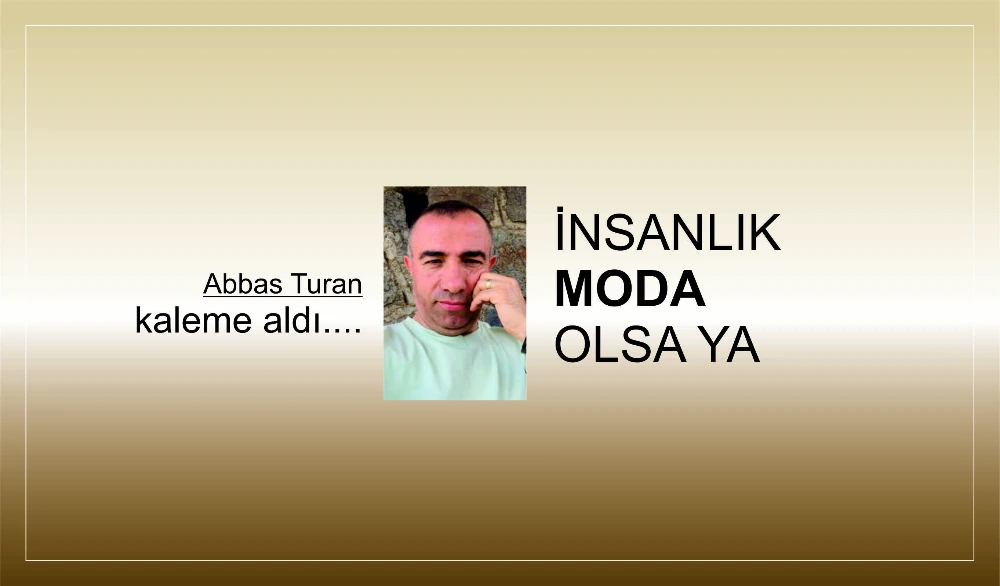 İNSANLIK MODA OLSA YA