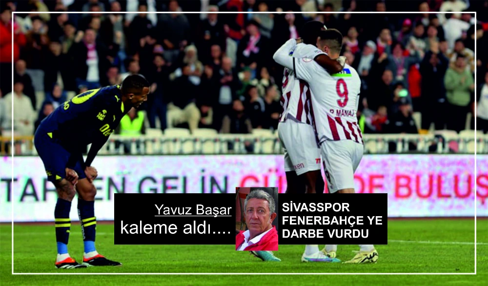 SİVASSPOR   FENERBAHÇE YE DARBE VURDU 