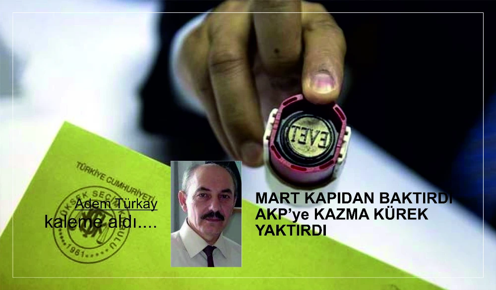 Mart Kapıdan Baktırdı AKP ye kazma kürek yaktırdı