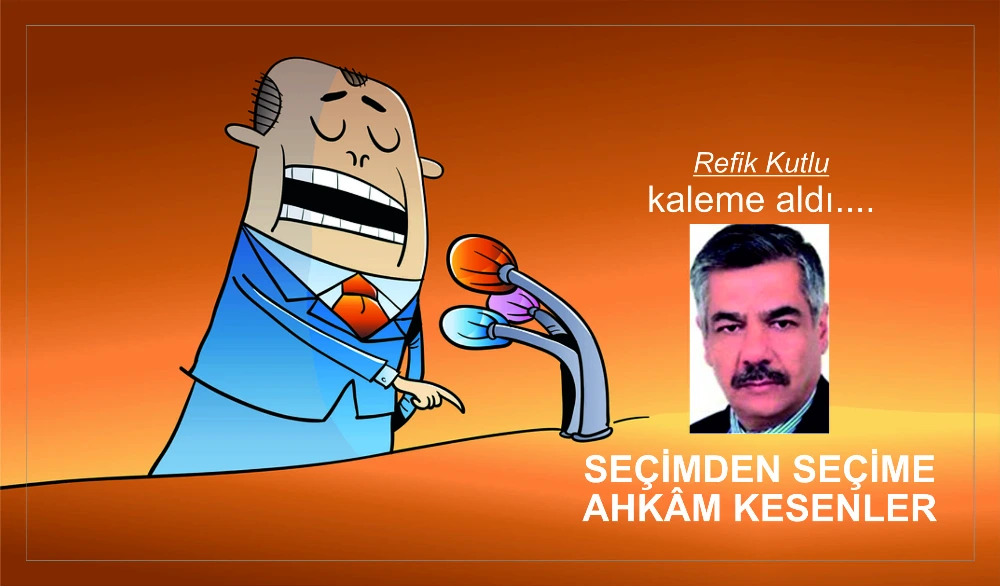 SEÇİMDEN SEÇİME AHKÂM KESENLER