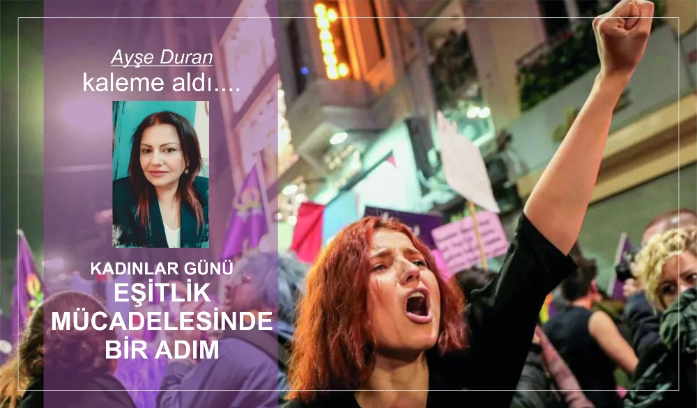 KADINLAR GÜNÜ EŞİTLİK MÜCADELESİNDE BİR ADIM