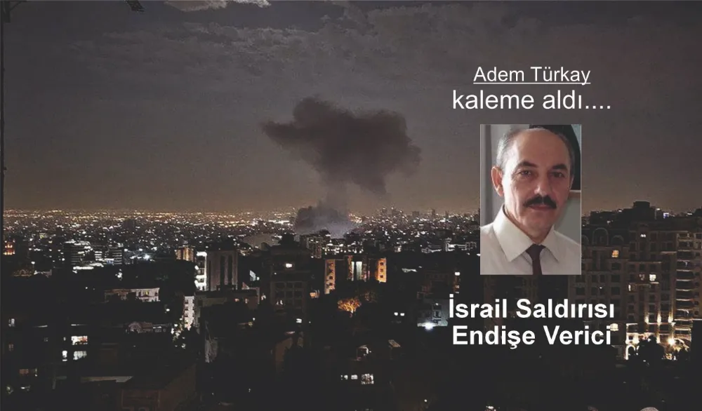 İsrail Saldırısı Endişe Verici