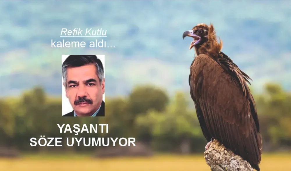 YAŞANTI SÖZE UYUMUYOR