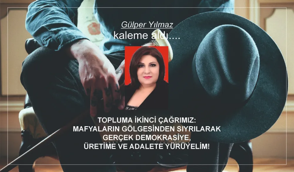TOPLUMA İKİNCİ ÇAĞRIMIZ: MAFYALARIN GÖLGESİNDEN SIYRILARAK GERÇEK DEMOKRASİYE, ÜRETİME VE ADALETE YÜRÜYELİM!